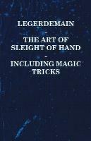 Legerdemain - The Art of Sleight of Hand Including Magic Tricks - Anon - cover