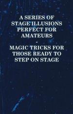 A Series of Stage Illusions Perfect for Amateurs - Magic Tricks for Those Ready to Step on Stage