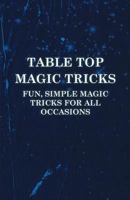 Table Top Magic Tricks - Fun, Simple Magic Tricks For All Occasions - Anon - cover