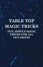 Table Top Magic Tricks - Fun, Simple Magic Tricks For All Occasions