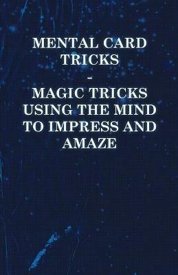Mental Card Tricks - Magic Tricks Using the Mind to Impress and Amaze - Anon - cover