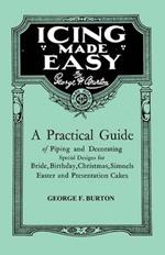 Icing Made Easy - A Practical Guide of Piping and Decorating Special Designs for Bride, Birthday, Christmas, Simnels Easter and Presentation Cakes