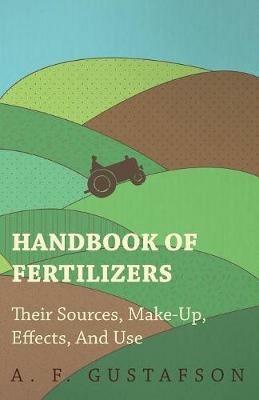 Handbook of Fertilizers - Their Sources, Make-Up, Effects, And Use - A. F. Gustafson - cover