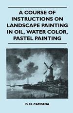 A Course of Instructions on Landscape Painting in Oil, Water Color, Pastel Painting