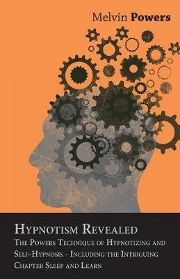 Hypnotism Revealed - The Powers Technique of Hypnotizing and Self-Hypnosis - Including the Intriguing Chapter Sleep and Learn - Melvin Powers - cover