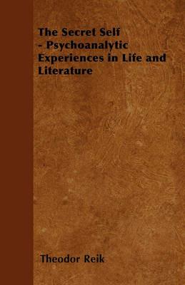 The Secret Self - Psychoanalytic Experiences In Life And Literature - Theodor Reik - cover