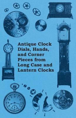 Antique Clock Dials, Hands, and Corner Pieces from Long Case and Lantern Clocks - Anon. - cover