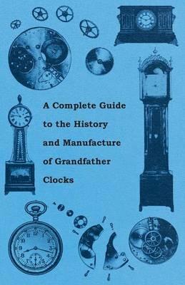 A Complete Guide to the History and Manufacture of Grandfather Clocks - Anon. - cover