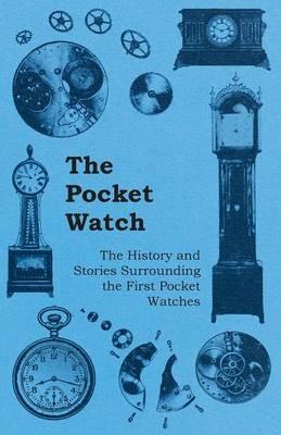 The Pocket Watch - The History and Stories Surrounding the First Pocket Watches - Anon. - cover