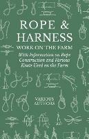 Rope and Harness Work on the Farm - With Information on Rope Construction and Various Knots Used on the Farm - Various - cover