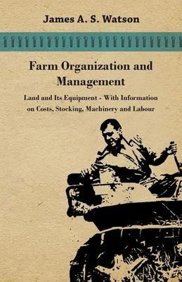 Farm Organization and Management - Land and Its Equipment - With Information on Costs, Stocking, Machinery and Labour - Various - cover