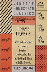 Horse Breeds - With Information on French, Belgian, Clydesdale, the Suffolk and Other Notable Breeds