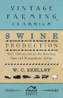 Swine Production - With Information on the Breeding, Care and Management of Pigs