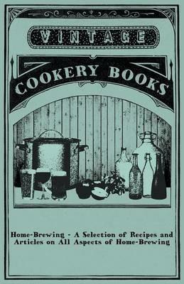 Home-Brewing - A Selection of Recipes and Articles on All Aspects of Home-Brewing - Anon. - cover
