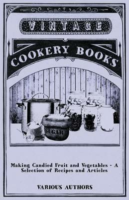 Making Candied Fruit and Vegetables - A Selection of Recipes and Articles - Various - cover