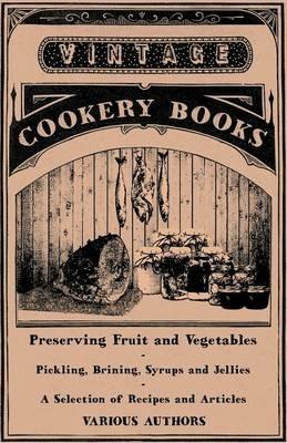 Preserving Fruit and Vegetables - Pickling, Brining, Syrups and Jellies - A Selection of Recipes and Articles - Various - cover