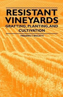 Resistant Vineyeards - Grafting, Planting, and Cultivation - Frederic T. Bioletti - cover