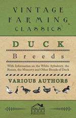 Duck Breeds - With Information on The White Aylesbury, The Rouen, The Muscovy and Other Breeds of Duck