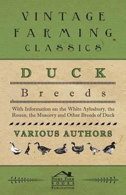Duck Breeds - With Information on The White Aylesbury, The Rouen, The Muscovy and Other Breeds of Duck - Various - cover