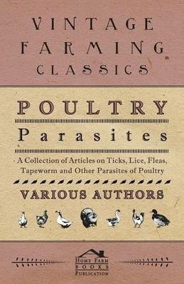 Poultry Parasites - A Collection of Articles on Ticks, Lice, Fleas, Tapeworm and Other Parasites of Poultry - Various - cover