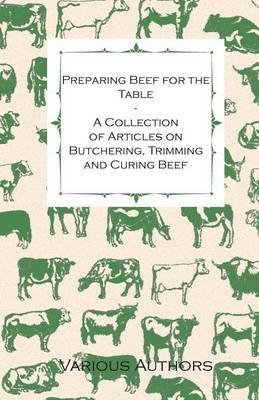 Preparing Beef for the Table - A Collection of Articles on Butchering, Trimming and Curing Beef - Various - cover