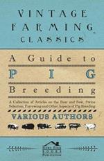 A Guide to Pig Breeding - A Collection of Articles on the Boar and Sow, Swine Selection, Farrowing and Other Aspects of Pig Breeding