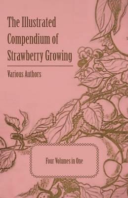 The Illustrated Compendium of Strawberry Growing - Four Volumes in One - Various - cover