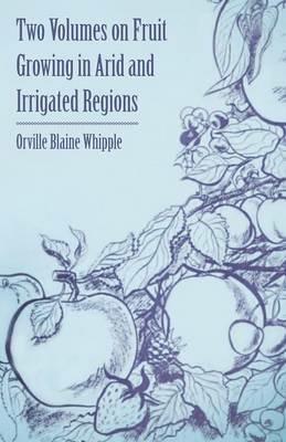 Two Volumes on Fruit Growing in Arid and Irrigated Regions - Orville Blaine Whipple,Franz Rudolf Arndt - cover