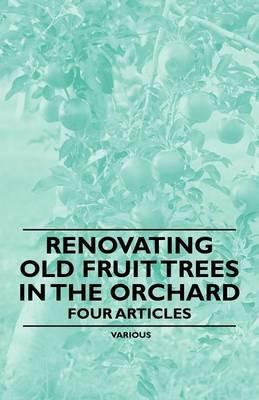 Renovating Old Fruit Trees in the Orchard - Four Articles - Various - cover