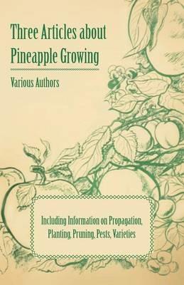 Three Articles About Pineapple Growing - Including Information on Propagation, Planting, Pruning, Pests, Varieties - Various - cover