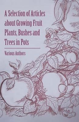 A Selection of Articles About Growing Fruit Plants, Bushes and Trees in Pots - Various - cover