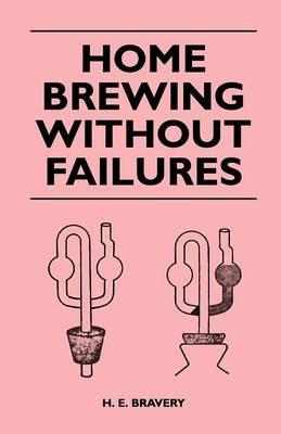 Home Brewing Without Failures - H. E. Bravery - cover
