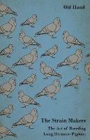 The Strain Makers - The Art of Breeding Long Distance Pigeons
