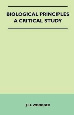 Biological Principles - A Critical Study - J. H. Woodger - cover