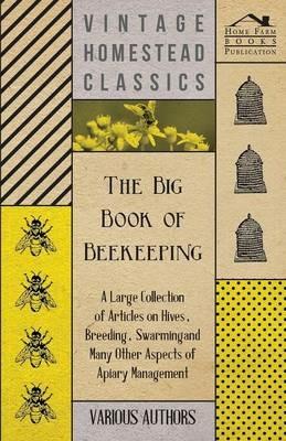 The Big Book of Beekeeping - A Large Collection of Articles on Hives, Breeding, Swarming and Many Other Aspects of Apiary Management - Various - cover