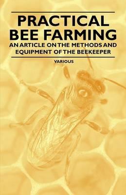 Practical Bee Farming - An Article on the Methods and Equipment of the Beekeeper - Various - cover