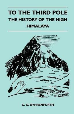 To the Third Pole - The History of the High Himalaya - G. O. Dyhrenfurth - cover