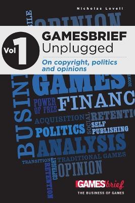 GAMESbrief Unplugged Volume 1: On Copyright, Politics and Opinion [paperback] - Nicholas Lovell - cover