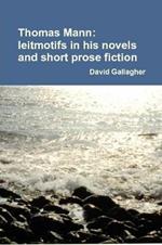 Thomas Mann: Leitmotifs in His Novels and Short Prose Fiction