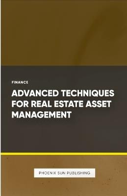 Advanced Techniques for Real Estate Asset Management - Ps Publishing - cover