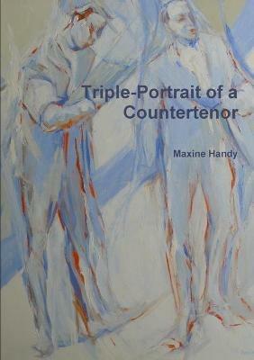Triple-Portrait of a Countertenor - Maxine Handy - cover