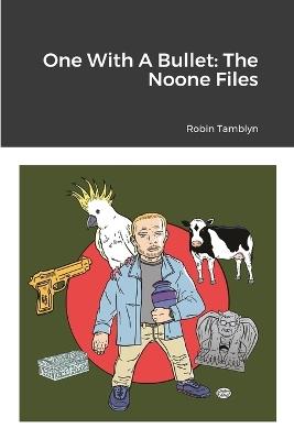 One With A Bullet: The Noone Files - Robin Tamblyn - cover