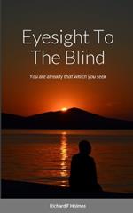 Eyesight To The Blind: You are already that which you seek