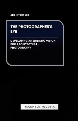 The Photographer's Eye - Developing an Artistic Vision for Architectural Photography - Ps Publishing - cover