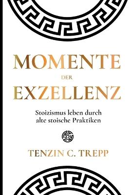 Momente der Exzellenz: Stoizismus leben durch alte stoische Praktiken - Tenzin Trepp - cover