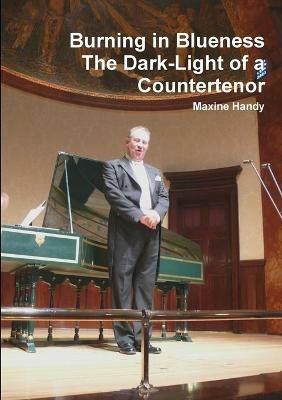 Burning in Blueness The Dark-Light of a Countertenor - Maxine Handy - cover