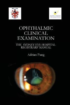 Ophthalmic Clinical Examination- The Sydney Eye Hospital Registrars' Manual - Adrian Fung - cover