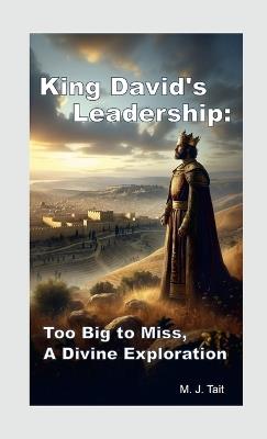 King David's Leadership: Too Big to Miss, A Divine Exploration - Matthew John Tait - cover