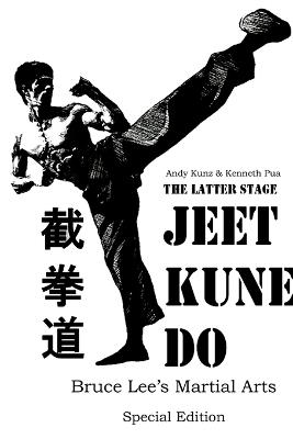 The Latter Stage Jeet Kune Do Bruce Lee's Martial Arts Special Edition - Andy Kunz,Kenneth Pua - cover