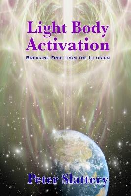 Light Body Activation: Breaking Free from the Illusion - Peter Slattery - cover